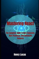 Mastering React: The Complete Guide to Core Concepts, Best Practices, and Advanced Features B0FLQ1T6CM Book Cover