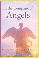 In the Company of Angels -Becoming Aware of the Helpers Who Walk Beside Us: A Gentle Exploration of Presence, Guidance, and the Quiet Support That Surrounds Us B0GBTQTJGJ Book Cover