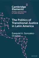 The Politics of Transitional Justice in Latin America: Power, Norms, and Capacity Building 1108799086 Book Cover