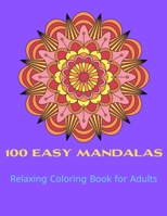 100 Easy Mandalas Relaxing Coloring Book for Adults: Relaxing Coloring Book for Adult Relaxation with Easy&Fun Stress Relieving Mandala Coloring Pages B08P2NB9J7 Book Cover
