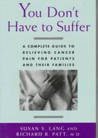 You Don't Have to Suffer: A Complete Guide to Relieving Cancer Pain for Patients and Their Families 0195084187 Book Cover