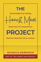 The Honest Mom Project: Acknowledge Your Feelings, Break Free from Expectations, Build Your Beautiful Life as a Mother 1667875094 Book Cover