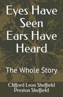 Eyes Have Seen Ears Have Heard: The Whole Story 0997653507 Book Cover