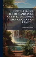 Desiderii Erasmi Roterodami Opera Omnia Emendatiora Et Avctiora, Volume 3, Part 2... (Latin Edition) 1024704386 Book Cover