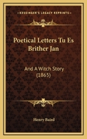 Poetical Letters Tu Es Brither Jan: And a Witch Story 1166151530 Book Cover