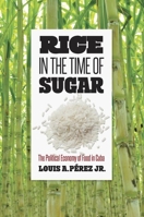 Rice in the Time of Sugar: The Political Economy of Food in Cuba 1469651424 Book Cover
