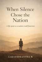 When Silence Chose the Nation: A life spent so a nation could function B0GW3KGNFC Book Cover
