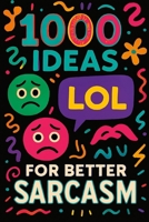 1000 Ideas: Sarcasm: Helping humanity—one eye-roll at a time. (1000 Ideas Books) B0FGTMPZC1 Book Cover
