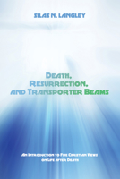 Death, Resurrection, and Transporter Beams: An Introduction to Five Christian Views on Life After Death 1625641761 Book Cover