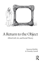 A Return to the Object: Alfred Gell and the Anthropology of Art 1350093475 Book Cover