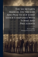 The Secretarys Manual On The Law And PracticeOf Joint Stock Companies With Forms And Precedents. 1245666231 Book Cover