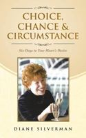 Choice, Chance & Circumstance: Six Days to Your Heart's Desire 1452571015 Book Cover