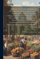Rime d'autori diversi in occasione dell'ingresso di Sua Eccellenza il signor Girolamo Venier procurator di S. Marco per merito alla nobil donna la ... e sua consorte degnissima 102274626X Book Cover
