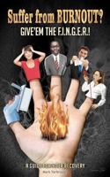 Suffer from BURNOUT? Give'em the F.I.N.G.E.R.!: A Guide for your Recovery 0985671033 Book Cover