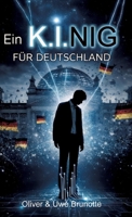 Ein K.I.NIG für Deutschland: Ein Near-Future Polit-Thriller über Künstliche Intelligenz und die Zukunft der Demokratie (German Edition) 3384881575 Book Cover
