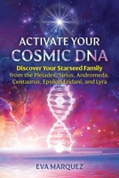 Activate Your Cosmic DNA: Discover Your Starseed Family from the Pleiades, Sirius, Andromeda, Centaurus, Epsilon Eridani, and Lyra 1591434416 Book Cover