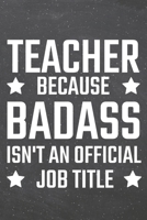 Teacher because Badass isn't an official Job Title: Teacher Dot Grid Notebook, Planner or Journal 110 Dotted Pages Office Equipment, Supplies Funny Teacher Gift Idea for Christmas or Birthday 1710177691 Book Cover