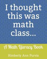 I thought this was math class...: A Math Literacy Book 109013245X Book Cover