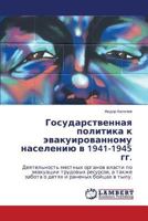 Государственная политика к эвакуированному населению в 1941-1945 гг.: Деятельность местных органов власти по эвакуации трудовых ресурсов, а также ... и раненых бойцах в тылу. 3848445115 Book Cover