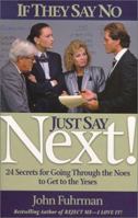 If They Say No, Just Say NEXT!: 24 Secrets for Going Through the Noes to Get to the Yeses 0938716360 Book Cover