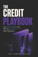 THE CREDIT PLAYBOOK: How Credit Scores Work, How to Build Better Credit, and How to Avoid Costly Mistakes (THE MONEY ADVANTAGE SERIES) B0HGBG45Z8 Book Cover