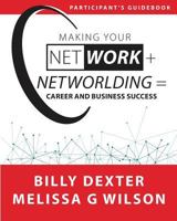 Making Your Net Work + Networlding = Career and Business Success: Participant Guide 194402753X Book Cover