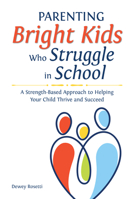 Parenting Bright Kids Who Struggle in School: A Strength-Based Approach to Helping Your Child Thrive and Succeed 1646320336 Book Cover