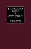 Blue Collar Bayou: Louisiana Cajuns in the New Economy of Ethnicity 0275978176 Book Cover