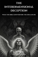 The Interdimensional Deception: What the Bible Knew Before the Disclosure B0HG5QB4CY Book Cover