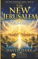 THE NEW JERUSALEM: The Holy City Of God And The Eternal Dwelling Of The Redeemed (END-TIME AWAKENING PROPHECIES SERIES) B0H21TSF5N Book Cover