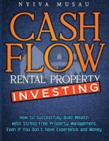 Cash Flow Rental Property Investing: How to Successfully Build Wealth with Stress-Free Property Management- Even If You Don't Have Experience and Money 177490022X Book Cover