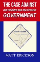 The Case Against One Hundred and One-Percent Government B0GL1VTKCN Book Cover