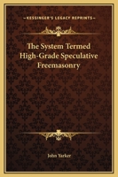 The System Termed High-Grade Speculative Freemasonry 1425301940 Book Cover