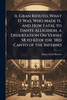 Il Gran Rifiuto, What It Was, Who Made It, and How Fatal to Dante Allighieri, a Dissertation On Verses 58 to 63 of the 3Rd Canto of the Inferno (German Edition) 1023655845 Book Cover