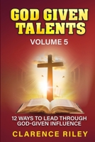 God Given Talents - Volume 5: 12 Ways to Lead Through God-Given Influence B0FDG3SWY8 Book Cover