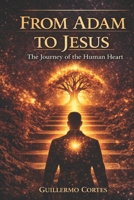 From Adam to Jesus: The journey of the human heart B0GVG8P32P Book Cover