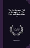 The Decline and fall of Keewatin, or, The free-trade redskins: a satire 1354492889 Book Cover