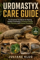 UROMASTYX CARE GUIDE: The Essential Handbook for Raising Healthy Uromastyx: Enclosure Design, Diet Planning, and Disease Prevention. B0H56BP28S Book Cover