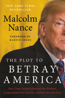 The Plot to Betray America: How Team Trump Embraced Our Enemies, Compromised Our Security and How We Can Fix It 0316535761 Book Cover