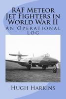 RAF Meteor Jet Fighters in World War II, an Operational Log: An Operational Log 1903630223 Book Cover