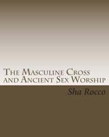 The Masculine Cross And Ancient Sex Worship 1461134676 Book Cover