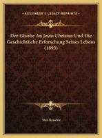 Der Glaube An Jesus Christus Und Die Geschichtliche Erforschung Seines Lebens (1893) 1247885054 Book Cover