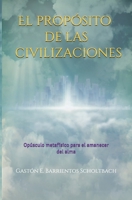 El propósito de las civilizaciones: Opúsculo metafísico para el amanecer del alma (Spanish Edition) 1653871237 Book Cover