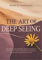 The Art of Deep Seeing: Developing the Empathy and Awareness to Truly Know Others and Finally Feel Seen, Heard, and Understood Yourself B0G4WNRZXB Book Cover