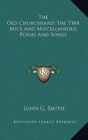 The Old Churchyard; The TWA Mice And Miscellaneous Poems And Songs 0548307733 Book Cover