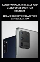 Samsung Galaxy S20, Plus And Ultra Guide Book For Starters: Tips And Tricks To Operate Your Device Like A Pro B08T46DXL2 Book Cover
