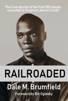 Railroaded: The true stories of the first 100 people executed in Virginia's electric chair 0578720817 Book Cover
