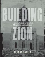 Building Zion: The Material World of Mormon Settlement 0816689571 Book Cover