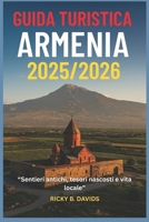 GUIDA TURISTICA ARMENIA 2025/2026: "Antichi sentieri, gemme nascoste e vita locale" (Italian Edition) B0FR37D68T Book Cover