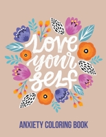 Love Your Self Anxiety Coloring Book: A Coloring Book for Grown-Ups Providing Relaxation and Encouragement, Creative Activities to Help Manage Stress, Anxiety and Other Big Feelings 1651837589 Book Cover